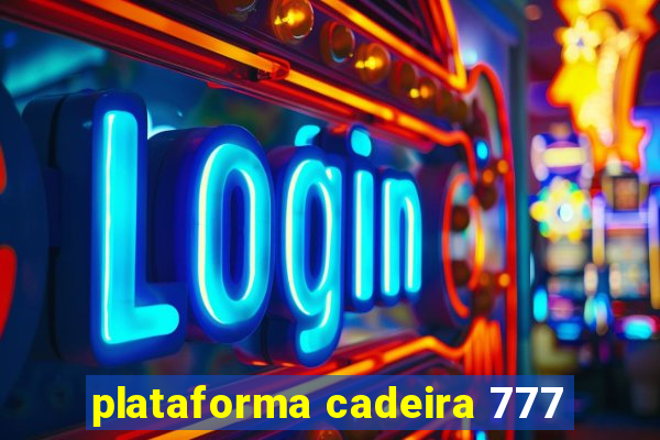 plataforma cadeira 777